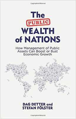 The Public Wealth of Nations How Management of Public Assets Can Boost or Bust Economic Growth
The Public Wealth of Nations How Management of Public Assets Can Boost or Bust Economic Growth