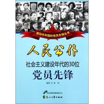 感动共和国的党员先锋丛书人民公仆社会主义建设年代的30位党员先锋