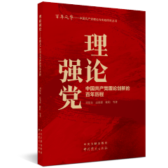 中国共产党理论与实践研究丛书：理论强党--中国共产党理论创新的百年历程