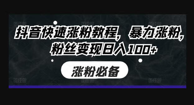 抖音快速涨粉教程，暴力涨粉，粉丝变现日入100+-狗凯之家源码网-网站游戏源码-黑科技工具分享！