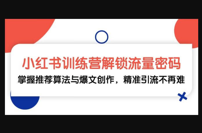 小红书训练营解锁流量密码，掌握推荐算法与爆文创作，精准引流不再难-666资源网