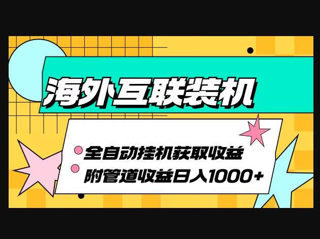 海外互联装机全自动运行获取收益、附带管道收益轻松日入1000+-狗凯之家源码网-网站游戏源码-黑科技工具分享！