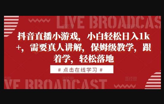 抖音直播小游戏，小白轻松日入1k+，需要真人讲解，保姆级教学，跟着学，轻松落地-狗凯之家源码网-网站游戏源码-黑科技工具分享！