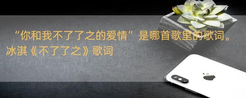 “你和我不了了之的爱情”是哪首歌里的歌词。 冰淇《不了了之》歌词