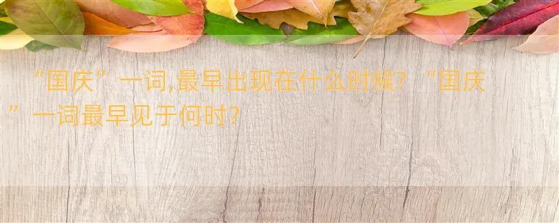 “国庆”一词,最早出现在什么时候? “国庆”一词最早见于何时？