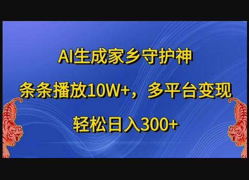 AI生成家乡守护神，条条播放10W+，多平台变现，轻松日入300+-狗凯之家源码网-网站游戏源码-黑科技工具分享！