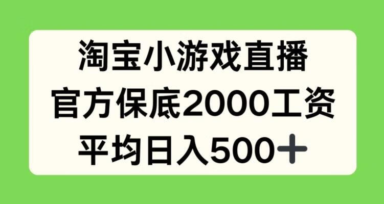 淘宝小游戏直播，官方保底2000工资，平均日入500+【项目拆解】