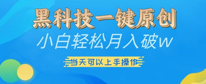 黑科技一键原创小白轻松月入破w，三当天可以上手操作【项目拆解】