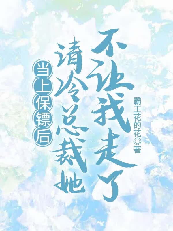 当上保镖后清冷总裁她不让我走了