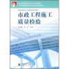 

中等职业学校建筑市政施工专业教学用书市政工程施工质量检验