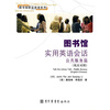 

图书馆职业英语系列·图书馆实用英语会话：公共服务篇（英汉对照）