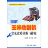 

图解玉米收割机常见故障诊断与排除