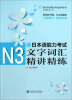 

新日本语能力考试助考系列·新日本语能力考试：N3文字词汇精讲精练