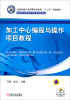 

加工中心编程与操作项目教程/全国机械行业高等职业教育“十二五”规划教材·高等职业教育教学