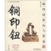 

把玩艺术系列图书：铜印钮把玩与鉴赏（修订本）