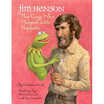 

Jim Henson The Guy Who Played with Puppets