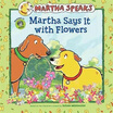 

Martha Speaks Martha Says It with Flowers