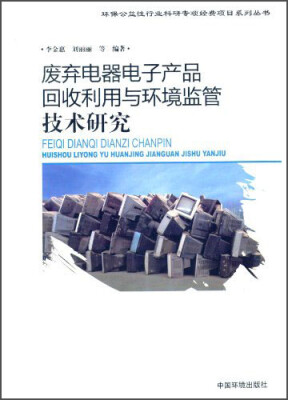 

环保公益性行业科研专项经费项目系列丛书：废弃电器电子产品回收利用与环境监管技术研究