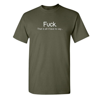 

Fuck That is All I Have to Say Offensive Rude Sarcasm Adult Humor T Shirt