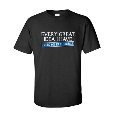 

Every Great Idea I Have Gets Me In Trouble Men Cheap Funny T Shirt