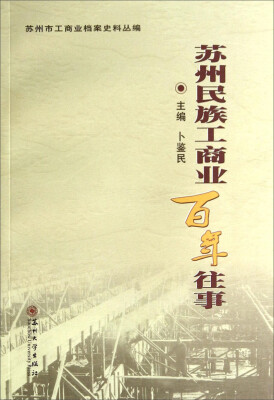 

苏州市工商业档案史料丛编：苏州民族工商业百年往事