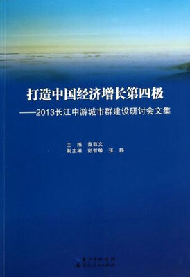 

打造中国经济增长第四极 2013长江中游城市群建设研讨会文集