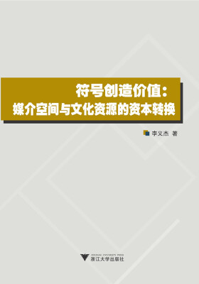 

符号创造价值: 媒介空间与文化资源的资本转换/21世纪传播研究丛书