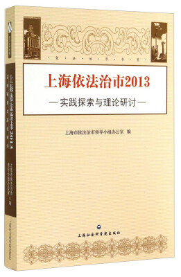 

依法治市书系·上海依法治市：2013实践探索与理论研讨