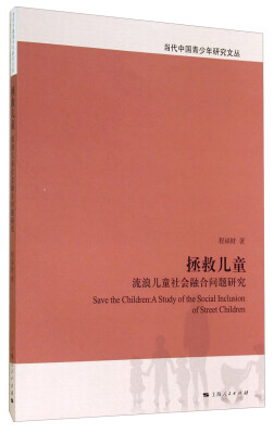 

当代中国青少年研究文丛：拯救儿童·流浪儿童社会融合问题研究[Save the Children：A Studv of the Social Inclusion of Street Children]