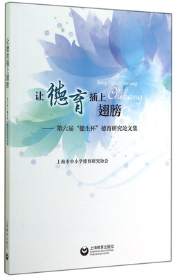 

让德育插上翅膀：第六届“健生杯”德育研究论文集