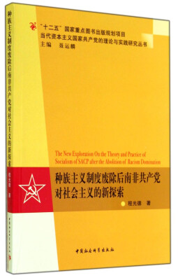 

当代资本主义国家共产党的理论与实践研究丛书：种族主义制度废除后南非共产党对社会主义的新探索