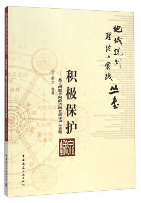 

积极保护--基于问题导向的济南老城保护与更新/地域规划理论与实践丛书