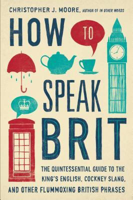 

How to Speak Brit The Quintessential Guide to t
