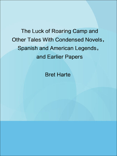 The Luck of Roaring Camp and Other Tales With Condensed Novels