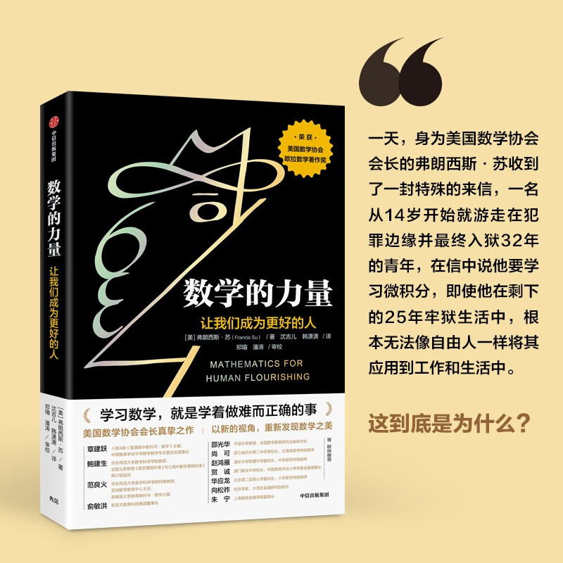 Recommended by Yu Minhong The power of mathematics makes us become better people Discover the beauty of mathematics Cultivate mathematical thinking The power of calculus The power of geometry The Principle of Everything Reader Written by Francis Su