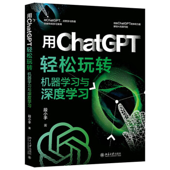 用ChatGPT轻松玩转机器学习与深度学习 突破传统学习束缚，借助ChatGPT的神奇力量，解锁AI无限可能 段小手