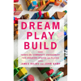 【预售】Dream Play Build: Hands-On Community Engagement for Enduring Spaces and Places